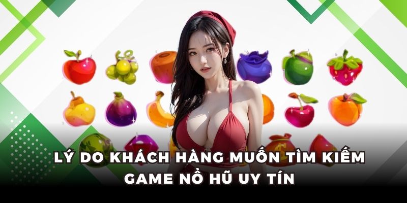 Lý do khách hàng muốn tìm kiếm game nổ hũ uy tín