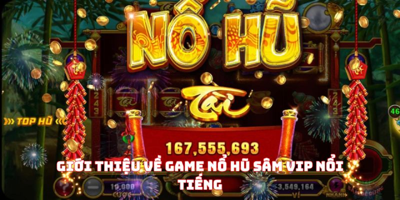 Giới thiệu về game nổ hũ sâm VIP nổi tiếng