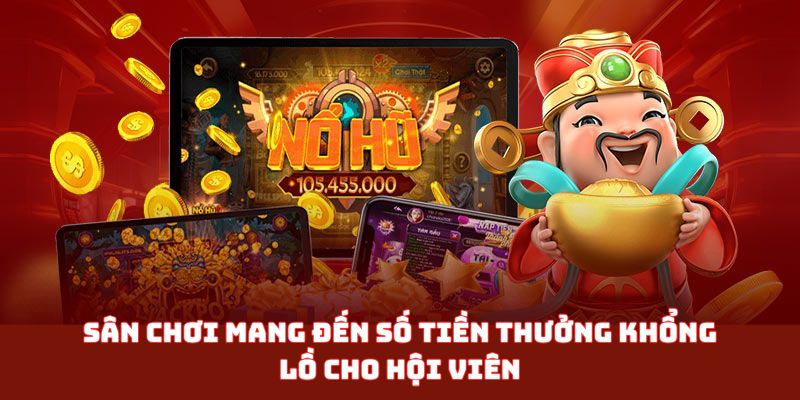 Sân chơi mang đến số tiền thưởng khổng lồ cho hội viên
